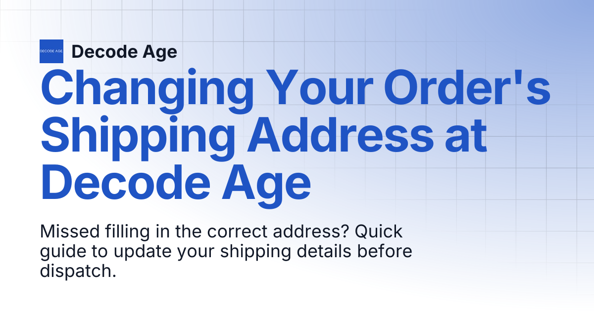 Changing Your Order's Shipping Address at Decode Age | Decode Age
